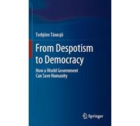 From Despotism to Democracy: How a World Government Can Save Humanity