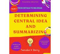 From Details to Big Ideas: Central Idea: Determining and Developing Plus Summarizing Grade 7: A seventh grade book on Main Ideas