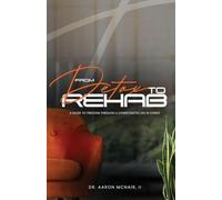 From Detox To Rehab: A Guide To Freedom Through A Consecrated Life In Christ