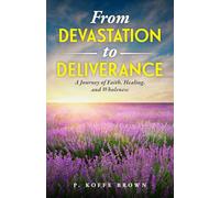 From Devastation to Deliverance: A Journey of Faith, Healing and Wholeness