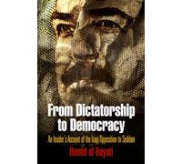 From Dictatorship to Democracy: An Insider's Account of the Iraqi Opposition to Saddam