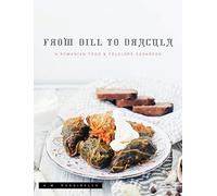 From Dill To Dracula: A Romanian Food & Folklore Cookbook
