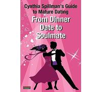 From Dinner Date to Soulmate: Cynthia Spillman's Guide to Mature Dating (Self-Help)