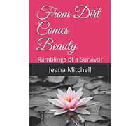 From Dirt Comes Beauty: Ramblings of a Survivor