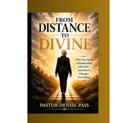 From Distance To Destiny: Why You Need a Relationship with God-and Hiw it Changes Everything