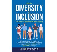 From Diversity to Inclusion: The Power of Leadership &Team Building: 3 Proven Strategies for Leaders to Create Unbreakable Teams While Navigating Workplace Diversity, Equity, and Inclusion Challenges