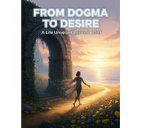 From Dogma To Desire: A Life Unveiled Beyond Belief