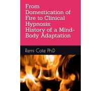 From Domestication of Fire to Clinical Hypnosis: History of a Mind-Body Adaptation: 5 (hypnose-clinique.ca)