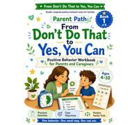From Don’t Do That to Yes, You Can: A Positive Behavior Workbook for Parents and Caregivers