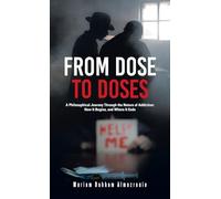 From Dose to Doses: A Philosophical Journey Through the Nature of Addiction: How It Begins, and Where It Ends