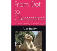From Dot to Cleopatra: A Concise History of Ancient Egypt