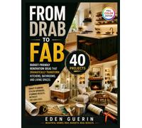 FROM DRAB TO FAB: Budget-Friendly Renovation Ideas That Dramatically Transform Kitchens, Bathrooms, and Living Spaces with 40 Projects.