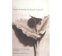 From Drawing to Visual Culture : A History of Art Education in Canada