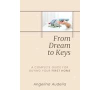 FROM DREAM TO KEYS: A Complete Guide To Buying Your First Home
