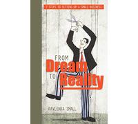 From Dream To Reality: 7 Steps to Setting Up A Small Business