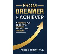 From Dreamer to Achiever: A Powerful Path to Growth, Success, and Financial Freedom