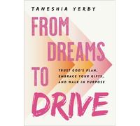 From Dreams to Drive : Trust God’s plan, Embrace Your Gifts, and Walk in Purpose