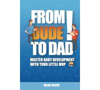 From Dude to Dad - The Essential Survival Guide for First Time Fathers: Ultimate Pregnancy Guide for Men to Provide Stellar Support, Enjoy Nights of ... Master Baby Development with Your Little MVP
