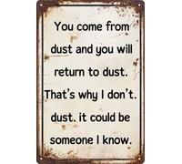 From Dust You Come To Shall Return That s Why I Don t Myself Off Maybe Someone Know Funny Retro Metal Sign For Street Yard Garage Coffee Stores Homes Bars Clubs 12x8 Inch