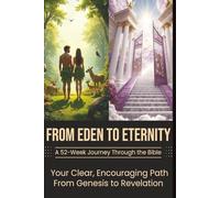 From Eden to Eternity: A 52-Week Journey Through the Bible-A 365-Day Devotional