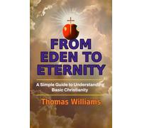 From Eden to Eternity: A Simple Guide to Understanding Basic Christianity