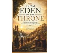 FROM EDEN TO THE THRONE: Tracing the Sacred Lineage from Adam and Eve to King David (Divine Lineage: Sacred Bloodlines of Myth and History)