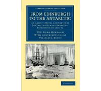 From Edinburgh to the Antarctic: An Artist's Notes and Sketches During the Dundee Antarctic Expedition of 1892-93 (Cambridge Library Collection - Polar Exploration)