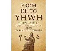 From El to YHWH: The Evolution of Israelite Monotheism from Canaanite Polytheism (The Christian Question (CQ))