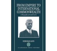 From Empire to International Commonwealth – A Biography of Lionel Curtis – Oxford University Press