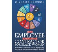 From Employee to Successful Contractor: For Black Women: Master the Transition, Secure High-Paying Contracts, and Gain Professional Freedom