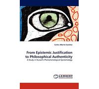 From Epistemic Justification to Philosophical Authenticity: A Study in Husserl's Phenomenological Epistemology