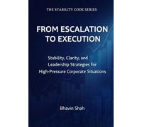 From Escalation to Execution: Stability, Clarity, and Leadership Strategies for High-Pressure Corporate Situations (The Stability Code Series)