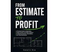 From Estimate to Profit: A Practical Guide to Estimating, Project Control, and Office Systems for Small Contractors, Remodelers, and Trade Businesses