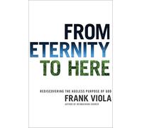 From Eternity to Here: Rediscovering the Ageless Purpose of God