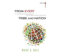 From Every Tribe and Nation: A Historian's Discovery Of The Global Christian Story (Turning South: Christian Scholars in an Age of World Christianity)