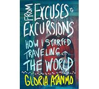 From Excuses to Excursions: How I Started Traveling the World