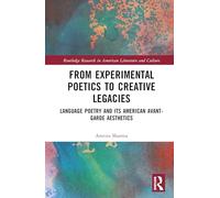 From Experimental Poetics to Creative Legacies: Language Poetry and its American Avant-garde Aesthetics (Routledge Research in American Literature and Culture)