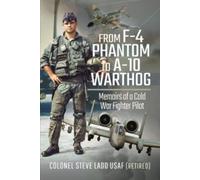 From F-4 Phantom to A-10 Warthog : Memoirs of a Cold War Fighter Pilot