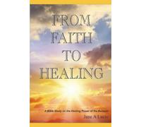 FROM FAITH TO HEALING: A Bible Study on the Healing Power of the Believer