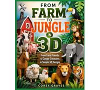 FROM FARM TO JUNGLE IN 3D: From Farm Friends to Jungle Creatures in Simple 3D Designs