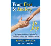From Fear And Anxiety To Joy: A practical spirituality roadmap for reducing suffering and living with clarity