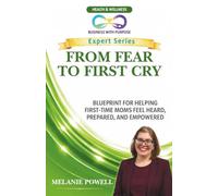 FROM FEAR TO FIRST CRY: Blueprint for Helping First-Time Moms Feel Heard, Prepared, and Empowered (Business with Purpose Expert Series)