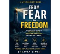 From Fear to Freedom: A Practical Guide to Financial Calm, Emotional Resilience, and Lasting Stability