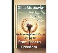 From Fear to Freedom: Reclaiming Your Life by Letting Go