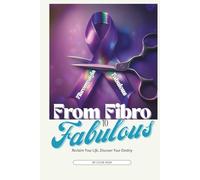 From Fibro To Fabulous: Reclaim Your Life, Discover Your Destiny