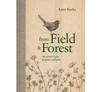 From Field & Forest : An Artist's Year in Paint and Pen