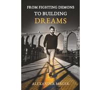 From Fighting Demons to Building Dreams: Self-Improvement Guide to Overcoming Your Inner Struggles, Finding Purpose and Creating a Life Worth Living