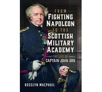 From Fighting Napoleon to the Scottish Military Academy: The Life of Captain John Orr