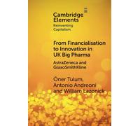 From Financialisation to Innovation in UK Big Pharma: AstraZeneca and GlaxoSmithKline (Elements in Reinventing Capitalism)