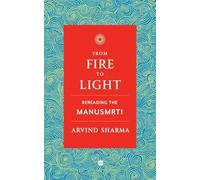 From Fire To Light : Rereading the Manusmriti